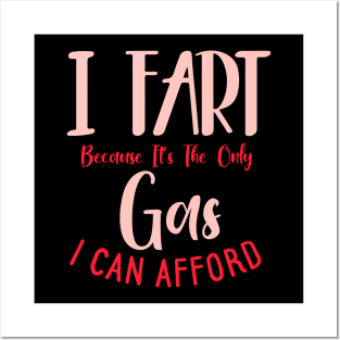 I Fart Because It's The Only Gas I Can Afford Posters and Art